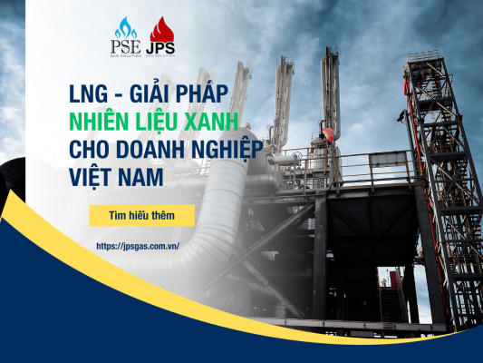 LNG - GIẢI PHÁP NHIÊN LIỆU XANH CHO DOANH NGHIỆP VIỆT NAM