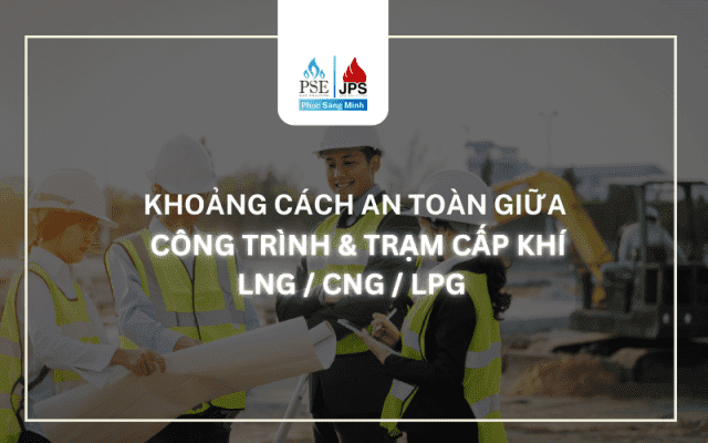 Khoảng cách an toàn giữa công trình và trạm khí LNG/CNG/LPG
