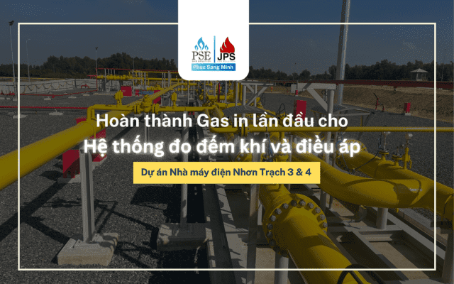 Hoàn thành Gas in lần đầu cho Hệ thống đo đếm khí và điều áp dự án Nhà máy điện Nhơn Trạch 3 & 4!