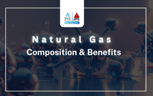 Natural Gas: Composition & Benefits - Phuc Sang Minh Gas